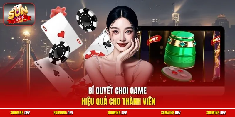 Bí quyết chơi game hiệu quả cho thành viên