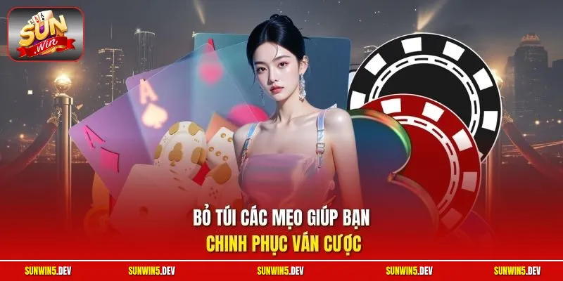 Bỏ túi các mẹo giúp bạn chinh phục ván cược