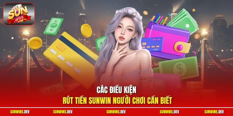 Các điều kiện rút tiền Sunwin người chơi cần biết