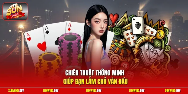Chiến thuật thông minh giúp bạn làm chủ ván đấu