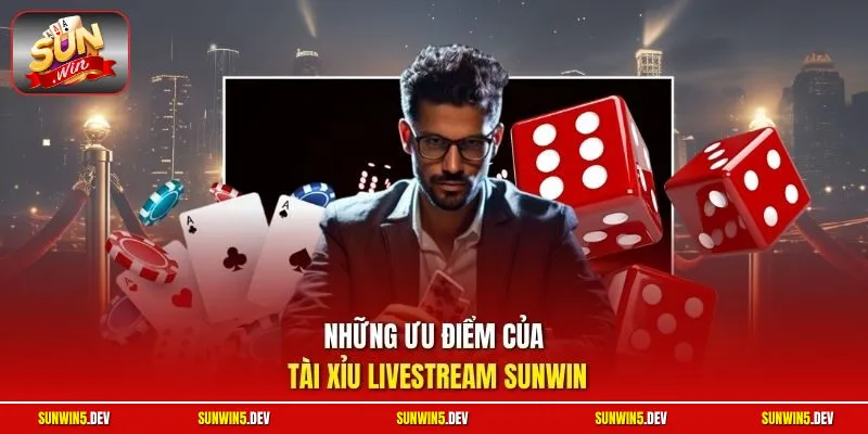 Những ưu điểm của Tài Xỉu livestream Sunwin