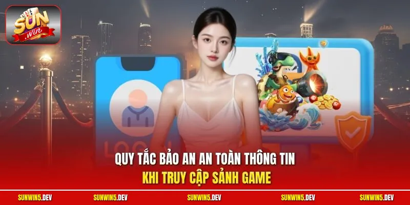 Quy tắc bảo an an toàn thông tin khi truy cập sảnh game